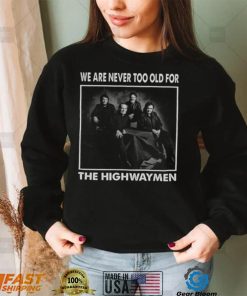 We Are Never Too Old For The Highwaymen Band shirt 1f9670 0