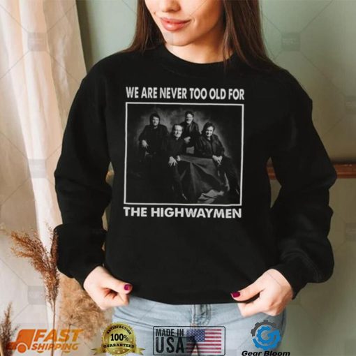 We Are Never Too Old For The Highwaymen Band shirt 1f9670 0