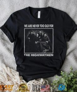 We Are Never Too Old For The Highwaymen Band shirt 1f9670 0