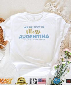 We Believe In Messi Argentina 2022 World Cup shirt