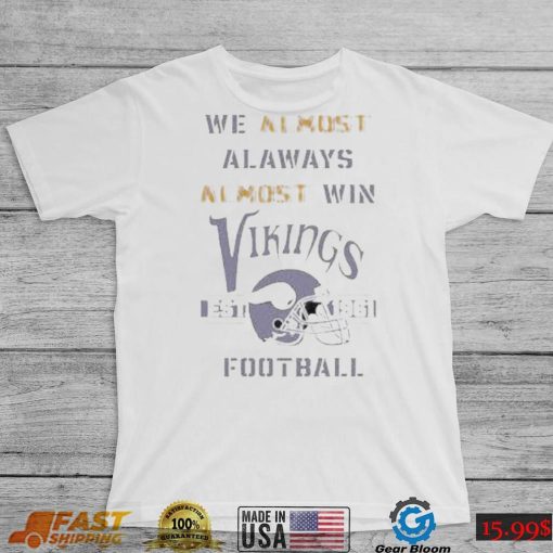 We almost always almost win vikings Football Minnesota viking shirt