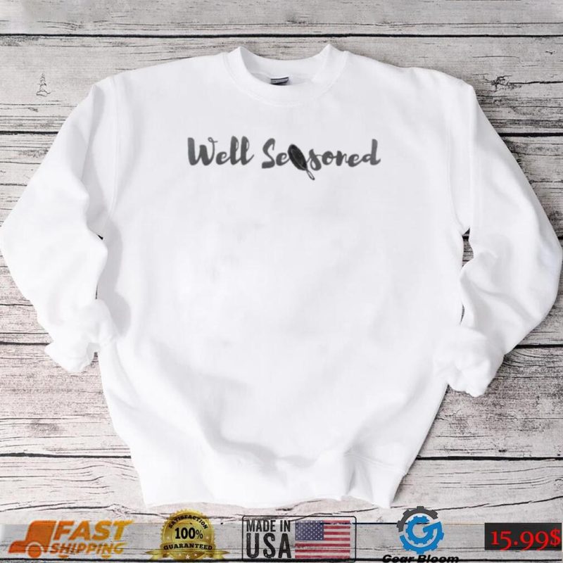 Well Seasoned Cast Iron Skillet Shirt