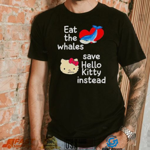 Whales and Kitty eat the whales save hello kitty instead shirt