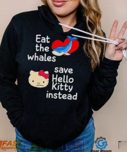 Whales and Kitty eat the whales save hello kitty instead shirt