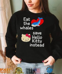 Whales and Kitty eat the whales save hello kitty instead shirt