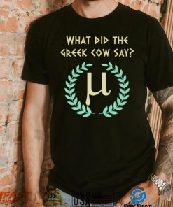 What Did Greek Cow Say Greek Mythology Cow And Pi History Buff Mathematic shirt