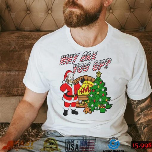 Why are you up Christmas T Shirt