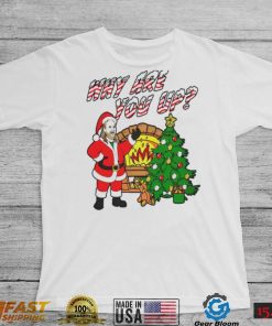 Why are you up Christmas T Shirt