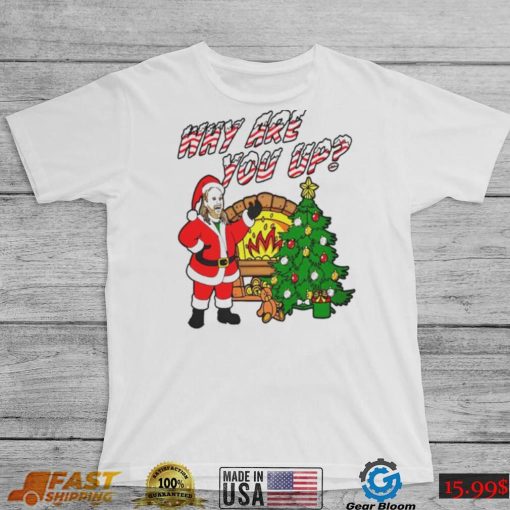 Why are you up Christmas T Shirt