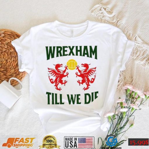 Wrexham till we die Dragons Wales logo shirt