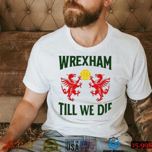 Wrexham till we die Dragons Wales logo shirt