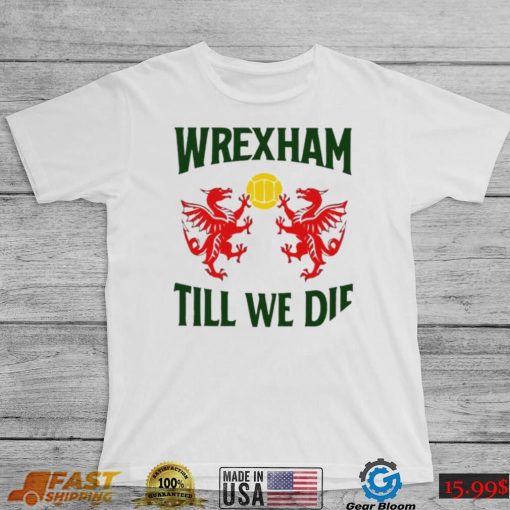 Wrexham till we die Dragons Wales logo shirt