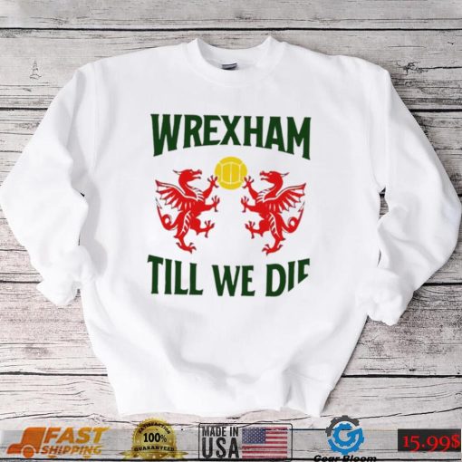 Wrexham till we die Dragons Wales logo shirt