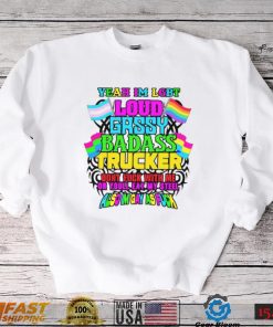 Yeah I’m LGBT loud gassy badass trucker don’t fuck with me or you’ll eat my steel cold ones shirt