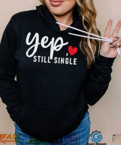 Yep Still Single Relationship Status Funny Valentine’s Day Shirt