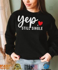 Yep Still Single Relationship Status Funny Valentine’s Day Shirt