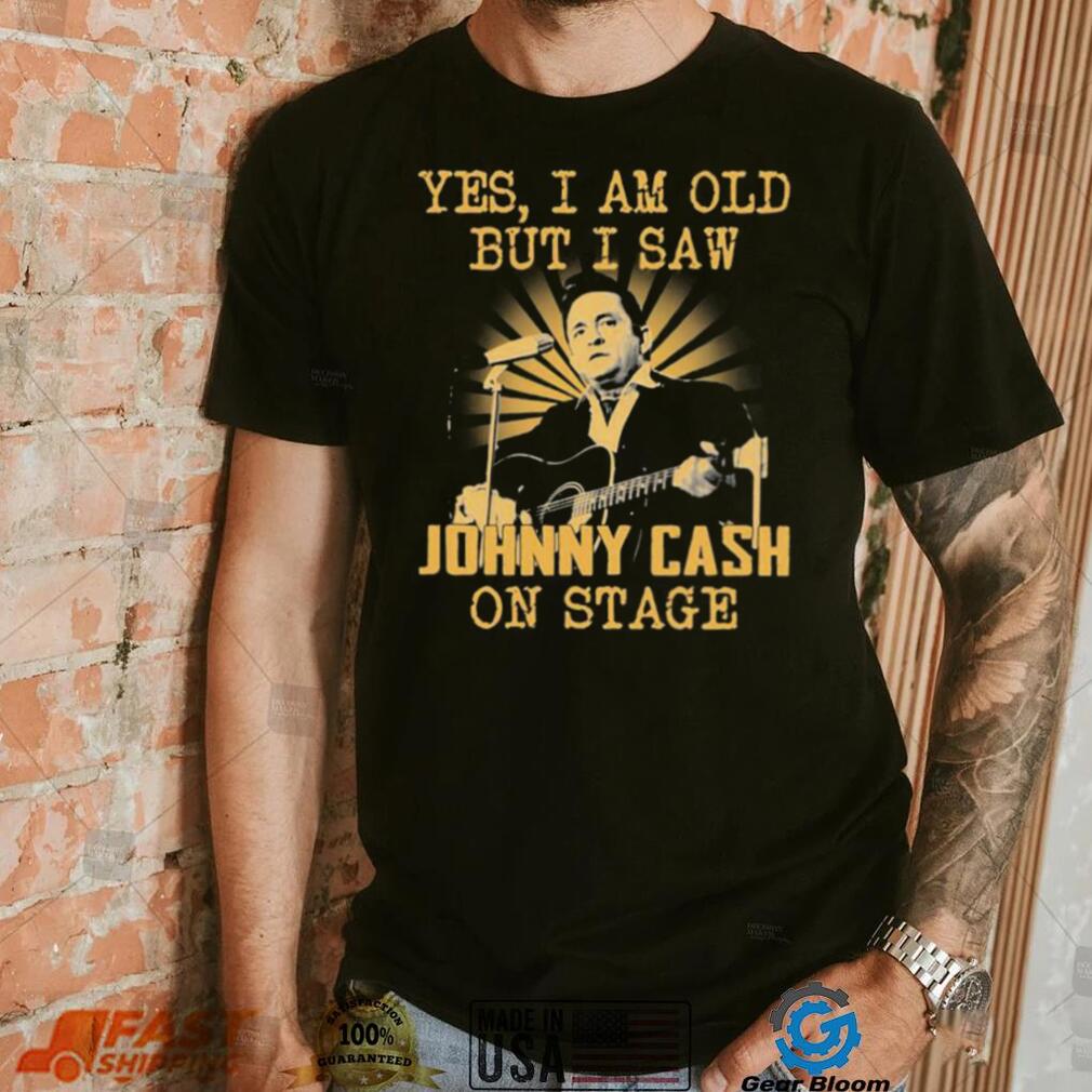 Yes I Am Old But I Saw Johnny Cash On Stage Shirt
