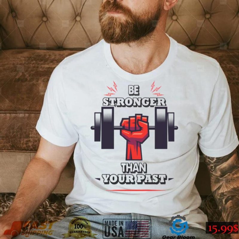 You Are Stronger Than Your Pastinspirational Unisex T Shirt