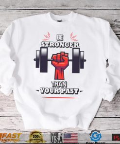 You Are Stronger Than Your Pastinspirational Unisex T Shirt
