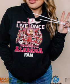 You Only Live Once Live It As A Alabama College Football Fan Signatures Shirt