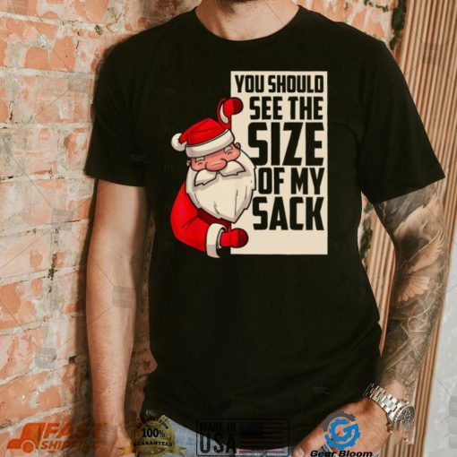 You Should See The Size Of My Sack Funny Santa Christmas Shirt