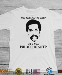 You Will Go To Sleep Or I Will Put You To Sleep Happy Gilmore Shirt