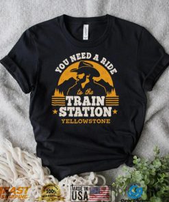 You need a ride to the train station yellowstone t shirt