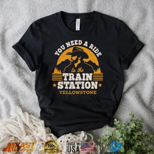 You need a ride to the train station yellowstone t shirt