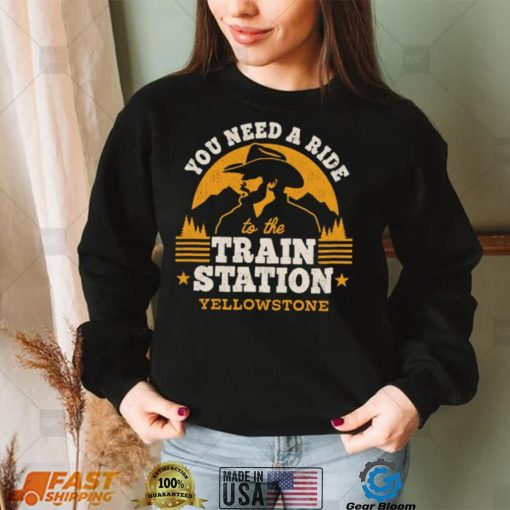 You need a ride to the train station yellowstone t shirt