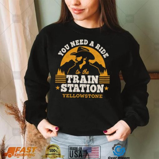 You need a ride to the train station yellowstone t t shirt