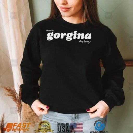 Zachariah Have A Gorgina Day Babe t shirt