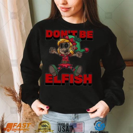 Don’t Be Elfish Elf Funny Cartoon Christmas Design Shirt