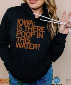 iowa is there poop in this water shirt