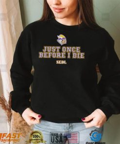 just once before I die Skol Minnesota Vikings shirt