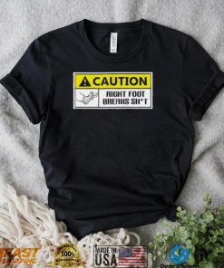 Caution Right Foot Breaks Shit Driver Shirt