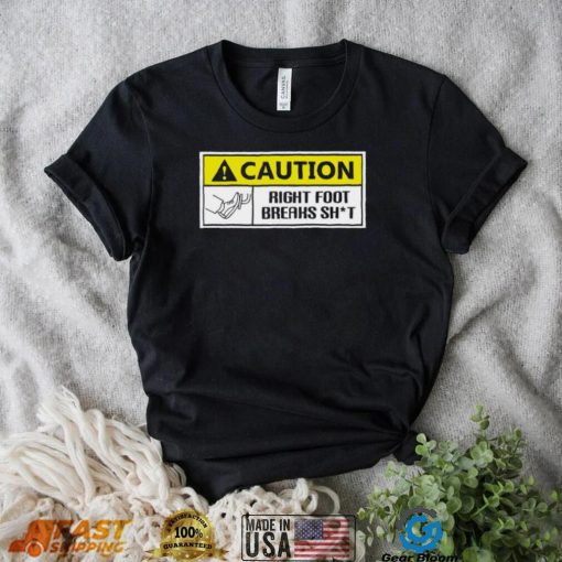 Caution Right Foot Breaks Shit Driver Shirt