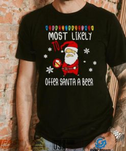 merry Christmas most likely to offer Santa a beer shirt