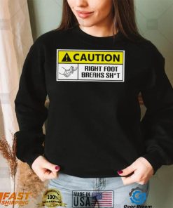 Caution Right Foot Breaks Shit Driver Shirt