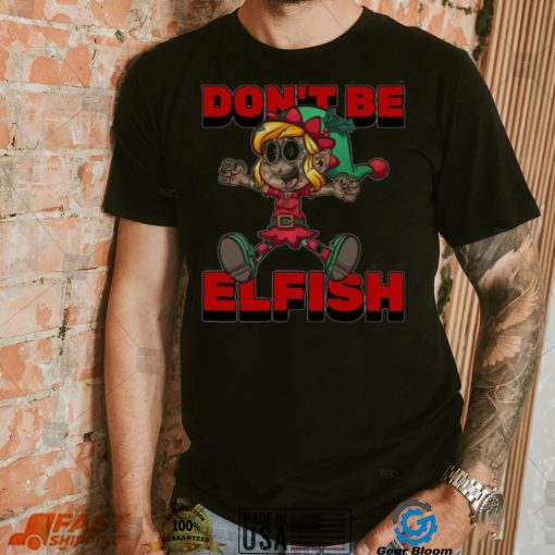 Don’t Be Elfish Elf Funny Cartoon Christmas Design Shirt