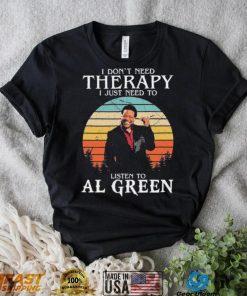 I Don’t Need Therapy I Just Need To Listen To Al Green Shirt