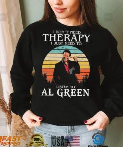 I Don’t Need Therapy I Just Need To Listen To Al Green Shirt