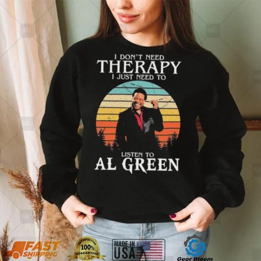 I Don’t Need Therapy I Just Need To Listen To Al Green Shirt