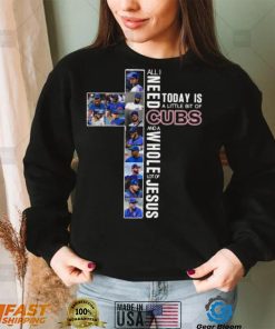 All Need Today Is A Little Bit Of Cubs And A Whole Lot Of Jesus Shirt