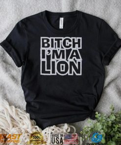 Bitch I’m a lion shirt