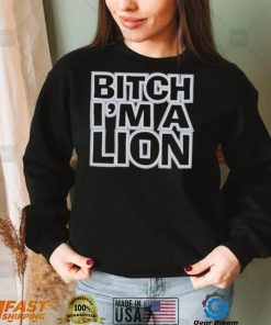 Bitch I’m a lion shirt