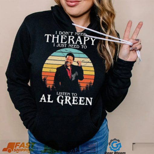 I Don’t Need Therapy I Just Need To Listen To Al Green Shirt