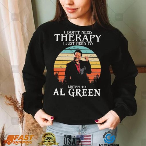 I Don’t Need Therapy I Just Need To Listen To Al Green Shirt