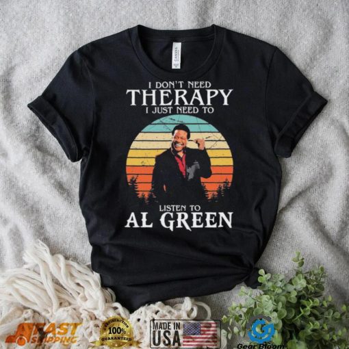 I Don’t Need Therapy I Just Need To Listen To Al Green Shirt