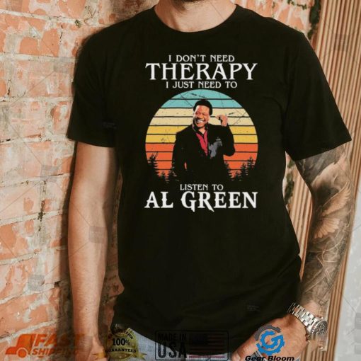 I Don’t Need Therapy I Just Need To Listen To Al Green Shirt