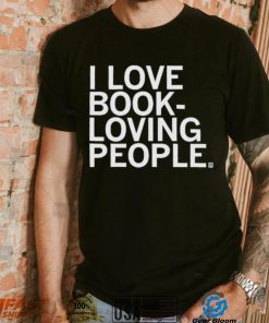 I Love Book Loving People Shirt